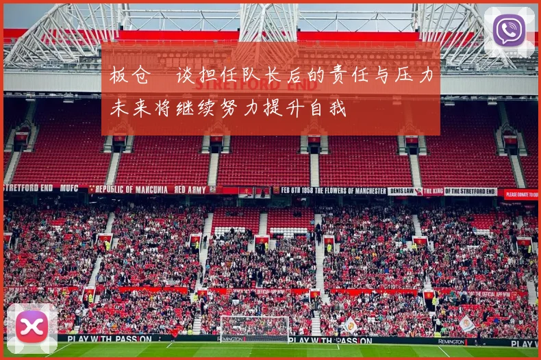 板仓滉谈担任队长后的责任与压力未来将继续努力提升自我
